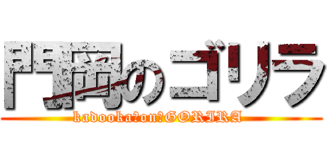 門岡のゴリラ (kadooka　on　GORIRA )