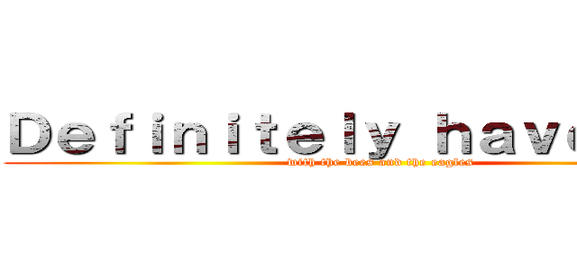 Ｄｅｆｉｎｉｔｅｌｙ ｈａｖｅ ｓｅｘ (with the bees and the eagles)