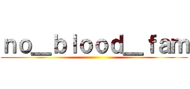 ｎｏ＿ｂｌｏｏｄ＿ｆａｍ ()