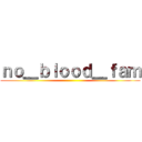 ｎｏ＿ｂｌｏｏｄ＿ｆａｍ ()