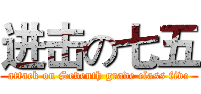 进击の七五 (attack on Seventh grade class five)