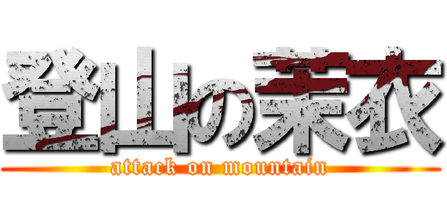 登山の茉衣 (attack on mountain)
