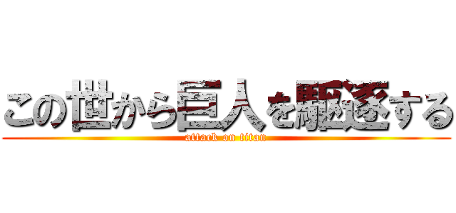 この世から巨人を駆逐する (attack on titan)