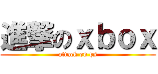 進撃のｘｂｏｘ (attack on ps)