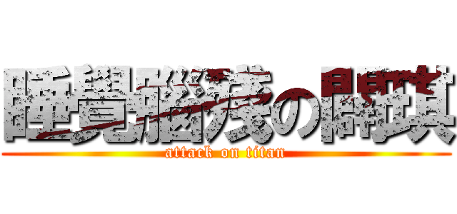 睡覺腦殘の闢琪 (attack on titan)