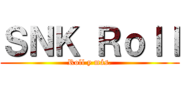 ＳＮＫ Ｒｏｌｌ (Roll y más.)