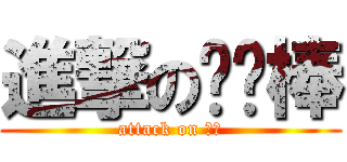 進撃の咖喱棒 (attack on 棒棒)