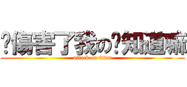 你傷害了我の你知道嘛 (attack on titan)