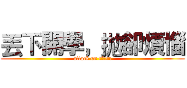丟下開學，拋卻煩惱 (attack on titan)