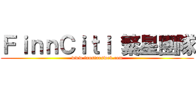 ＦｉｎｎＣｉｔｉ 繁星團隊 (www.fanstarsweb.com)
