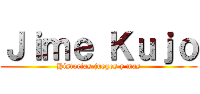 Ｊｉｍｅ Ｋｕｊｏ (Historias,juegos y mas)
