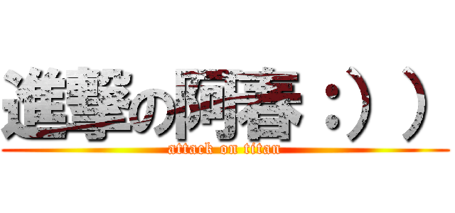 進撃の阿春：）） (attack on titan)