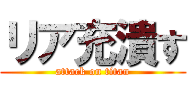 リア充潰す (attack on titan)