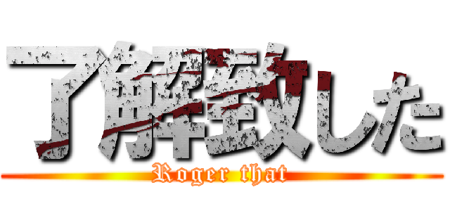 了解致した (Roger that)