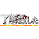 了解致した (Roger that)