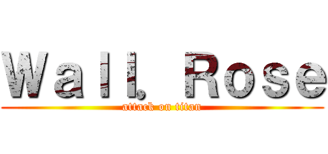 Ｗａｌｌ．Ｒｏｓｅ (attack on titan)