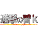 進撃の智ｋ (attack on chih-k)