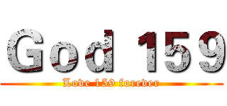 Ｇｏｄ １５９ (Love 159 forever)