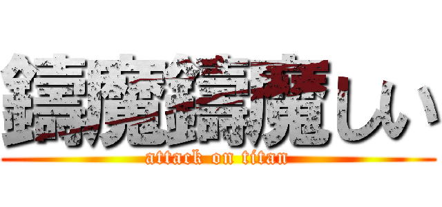 鑄魔鑄魔しい (attack on titan)