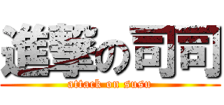 進撃の司司 (attack on susu)