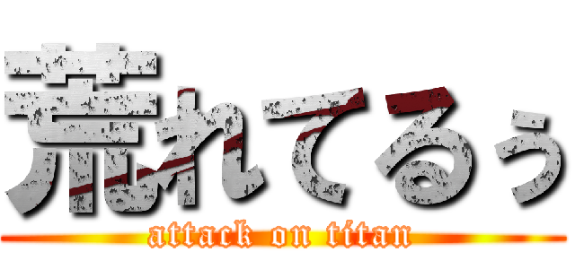 荒れてるぅ (attack on titan)