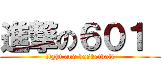 進撃の６０１  (fight and basketball)