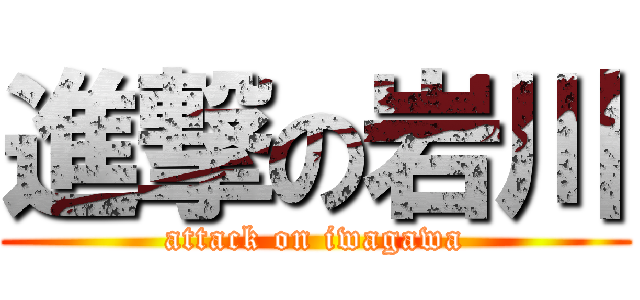 進撃の岩川 (attack on iwagawa)