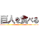 巨人を食べる (eat the titan)