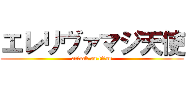 エレリヴァマジ天使 (attack on titan)