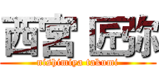 西宮 匠弥 (nishimiya takumi)