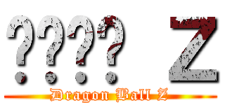 드래곤볼 Ｚ (Dragon Ball Z)