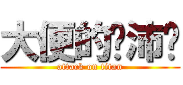 大便的吳沛璇 (attack on titan)
