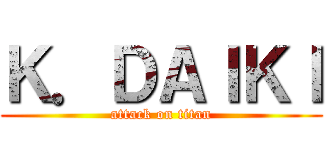 Ｋ．ＤＡＩＫＩ (attack on titan)
