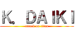 Ｋ．ＤＡＩＫＩ (attack on titan)