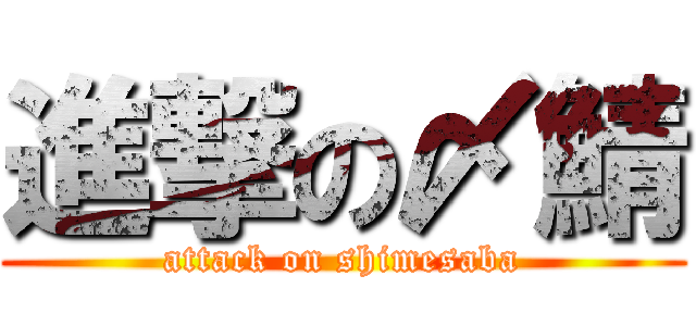 進撃の〆鯖 (attack on shimesaba)