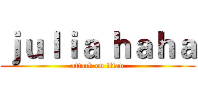 ｊｕｌｉａ ｈａｈａ (attack on titan)