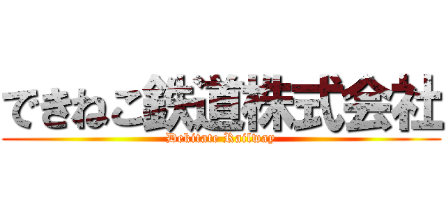 できねこ鉄道株式会社 (Dekitate Railway)