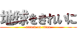 地球をきれいに (attack on titan)