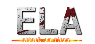 ＥＬＡ (attack on titan)