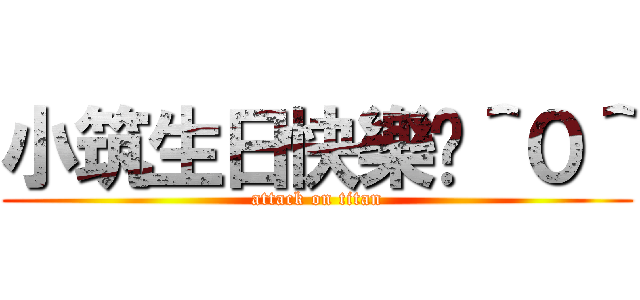 小筑生日快樂喔＾０＾ (attack on titan)