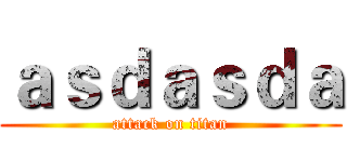 ａｓｄａｓｄａ (attack on titan)