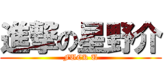 進撃の星野介 (FUCK U)