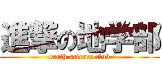 進撃の地学部 (earth science club)