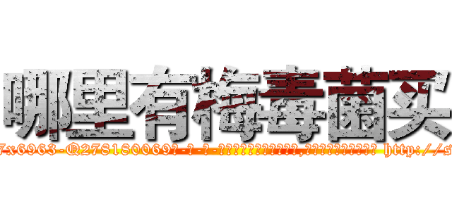 哪里有梅毒菌买 (哪里有梅毒菌买【电-186x2687x6963-Q278180069元-吉-药-业】我们做的是长期生意,靠的是老客户长期支持 http://sngk.net/5nGE9I
)