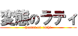 変態のラティ (hentai on rathi)