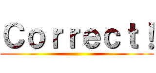 Ｃｏｒｒｅｃｔ！ ()