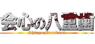 会心の八重歯 (Shingo Murakami)