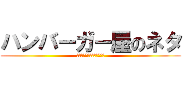 ハンバーガー屋のネタ (もはや誰がやっても面白い説)