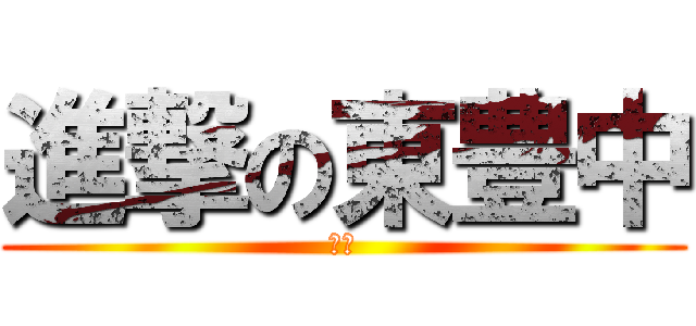 進撃の東豊中 (俺ら)