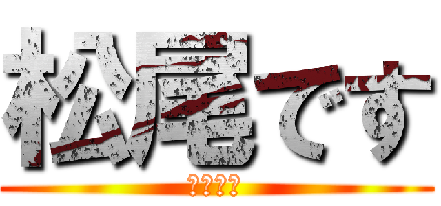 松尾です (松尾です)